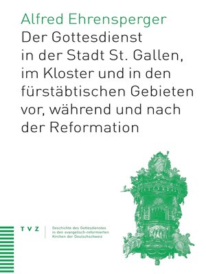 cover image of Der Gottesdienst in St. Gallen Stadt, Kloster und fürstäbtischen Gebieten